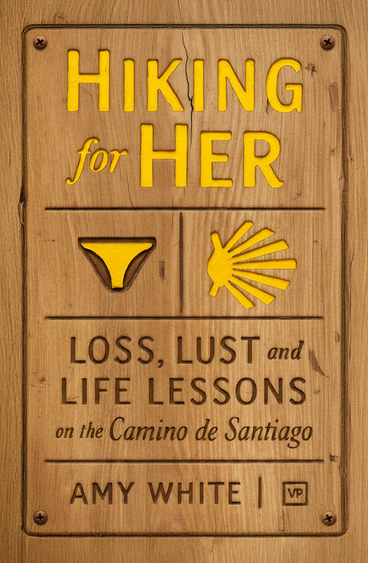 Hiking for Her: Loss, Lust and Life Lessons on the Camino de Santiago
